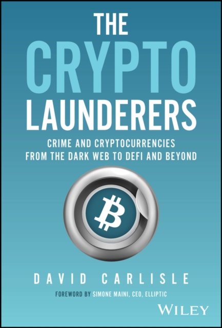 The Crypto Launderers – Crime and Cryptocurrencies  from the Dark Web to DeFi and Beyond
