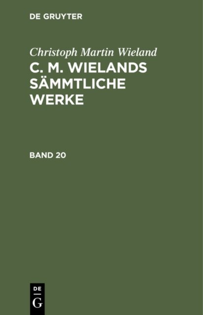Christoph Martin Wieland: C. M. Wielands Sammtliche Werke. Band 20