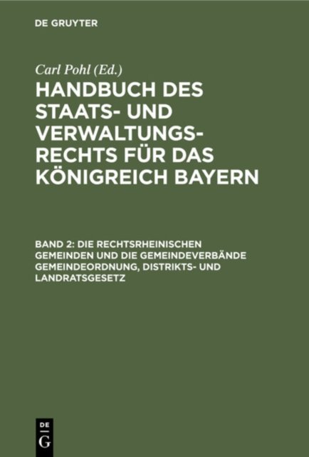 Die Rechtsrheinischen Gemeinden Und Die Gemeindeverbande Gemeindeordnung, Distrikts- Und Landratsgesetz