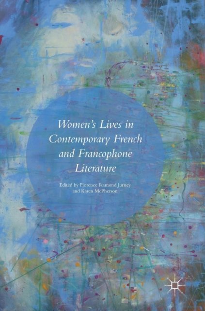 Women''s Lives in Contemporary French and Francophone Literature