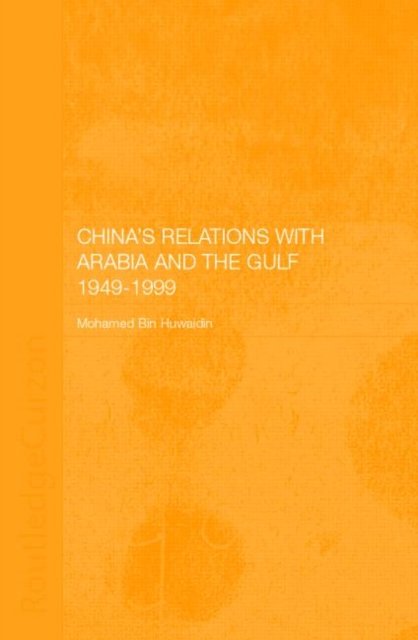 China''s Relations With Arabia and the Gulf, 1949-1999