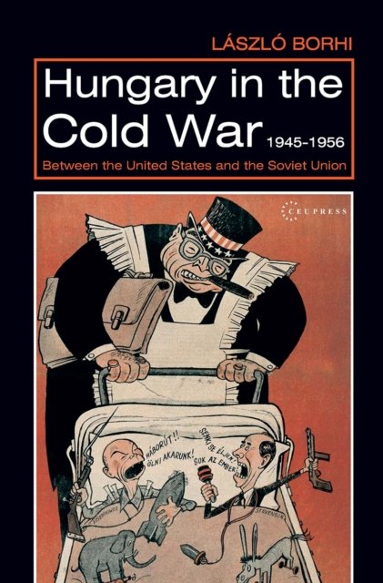 Hungary in the Cold War, 1945–1956 – Between the United States and the Soviet Union
