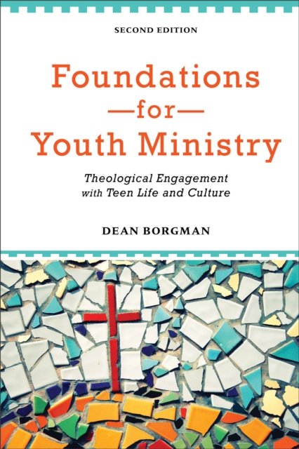 Foundations for Youth Ministry – Theological Engagement with Teen Life and Culture