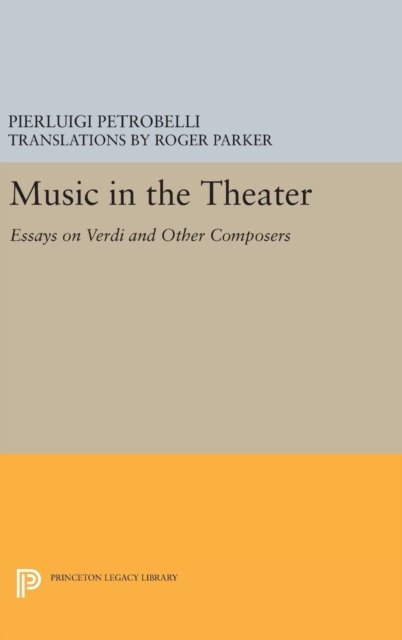 Music in the Theater – Essays on Verdi and Other Composers
