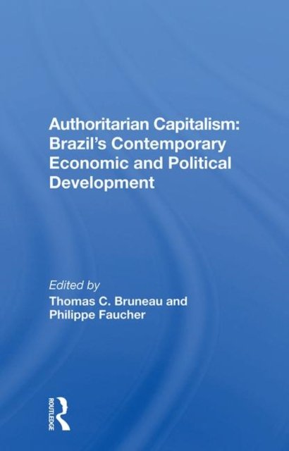Authoritarian Capitalism: Brazil''s Contemporary Economic and Political Development