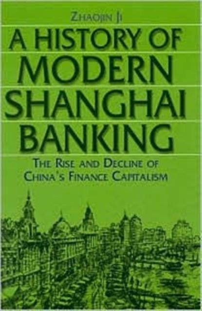 A History of Modern Shanghai Banking: The Rise and Decline of China's Financial Capitalism