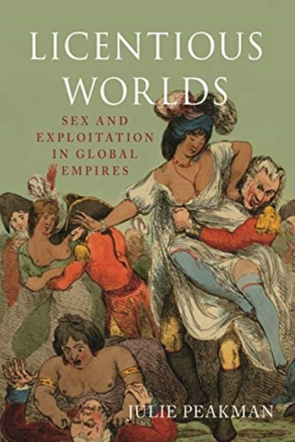 Licentious Worlds – Sex and Exploitation in Global Empires