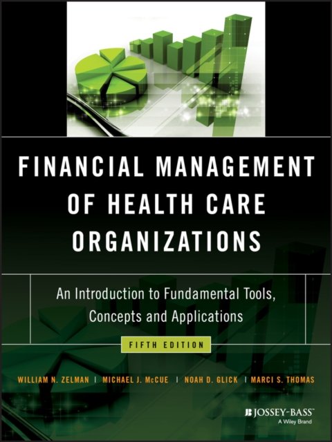 Financial Management of Health Care Organizations – An Introduction to Fundamental Tools, Concepts and Applications, Fifth Edition
