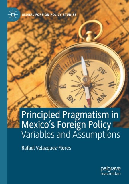 Principled Pragmatism in Mexico''s Foreign Policy