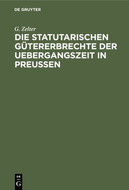 Die Statutarischen Gutererbrechte Der Uebergangszeit in Preußen
