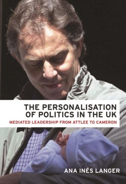 The Personalisation of Politics in the Uk