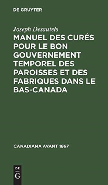 Manuel des cures pour le bon gouvernement temporel des paroisses et des fabriques dans le Bas-Canada