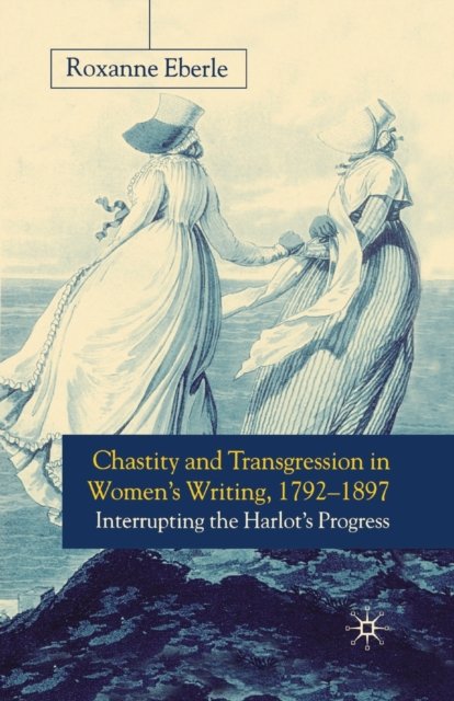 Chastity and Transgression in Women's Writing, 1792-1897