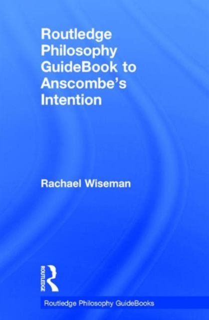Routledge Philosophy GuideBook to Anscombe''s Intention