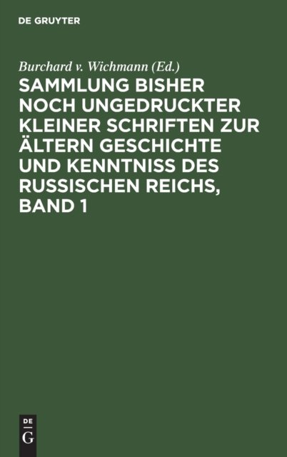 Sammlung Bisher Noch Ungedruckter Kleiner Schriften Zur Altern Geschichte Und Kenntniss Des Russischen Reichs, Band 1