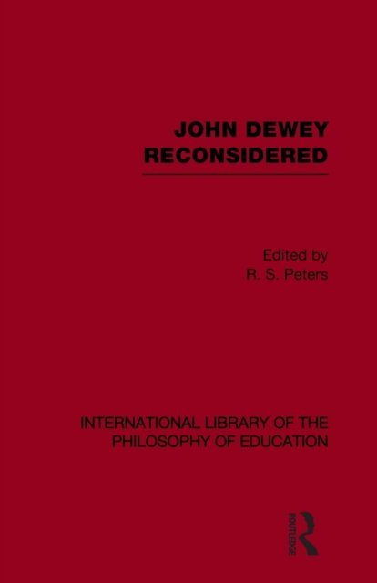 John Dewey reconsidered (International Library of the Philosophy of Education Volume 19)