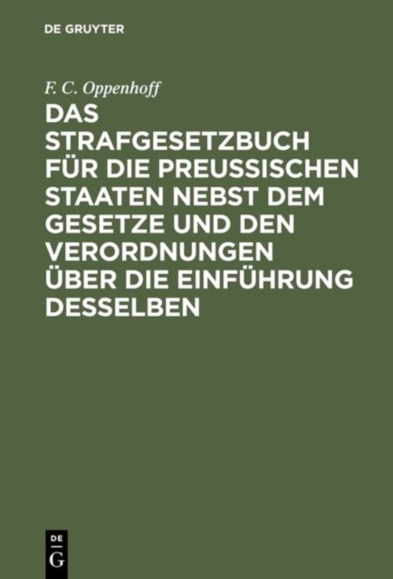 Das Strafgesetzbuch Fur Die Preußischen Staaten Nebst Dem Gesetze Und Den Verordnungen Uber Die Einfuhrung Desselben