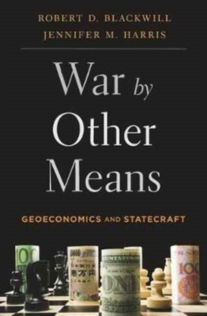 War by Other Means – Geoeconomics and Statecraft