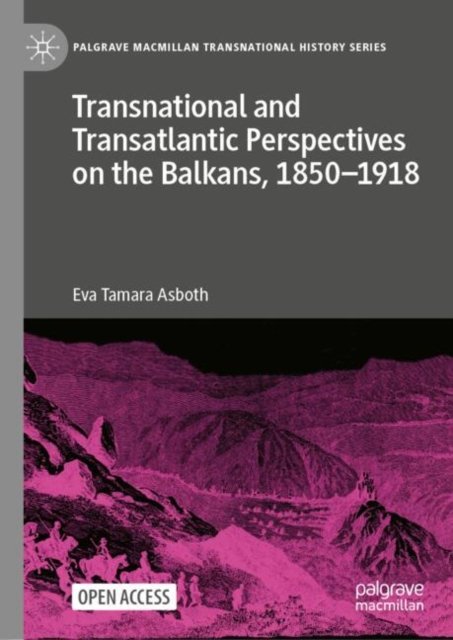 Transnational and Transatlantic Perspectives on the Balkans, 1850?1918
