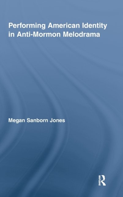 Performing American Identity in Anti-Mormon Melodrama