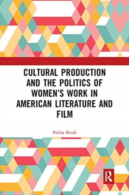 Cultural Production and the Politics of Women?s Work in American Literature and Film