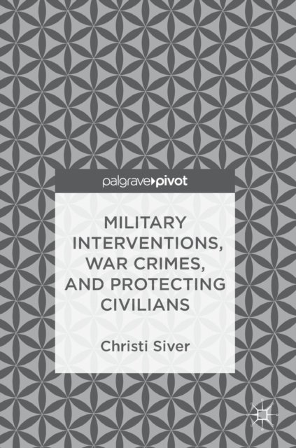 Military Interventions, War Crimes, and Protecting Civilians