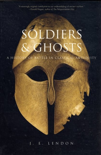 Soldiers and Ghosts – A History of Battle in Classical Antiquity