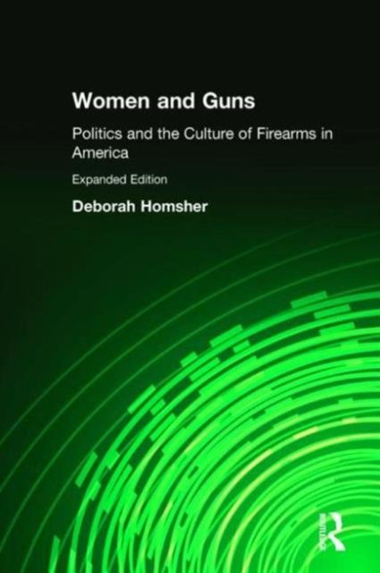 Women & Guns: Politics and the Culture of Firearms in America