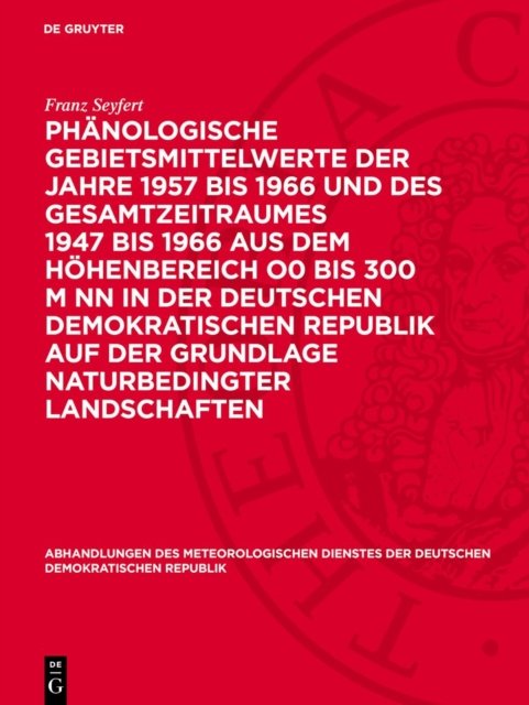 Phänologische Gebietsmittelwerte der Jahre 1957 bis 1966 und des Gesamtzeitraumes 1947 bis 1966 aus dem Höhenbereich O0 bis 300 m NN in der Deutschen Demokratischen Republik auf der Grundlage naturbedingter Landschaften