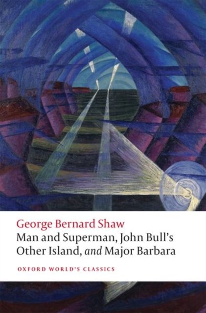 Man and Superman, John Bull''s Other Island, and Major Barbara