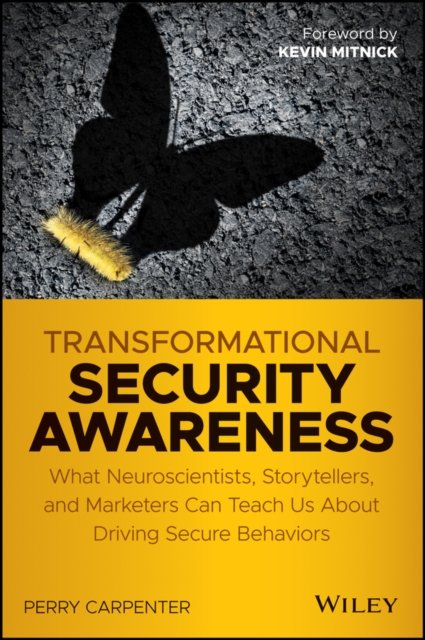 Transformational Security Awareness – What Neuroscientists, Storytellers, and Marketers Can Tech us About Driving Secure Behaviors