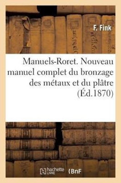 Manuels-Roret. Nouveau manuel complet du bronzage des métaux et du plâtre
