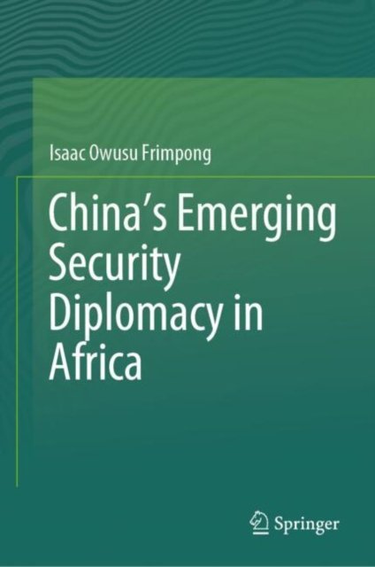 China?s Emerging Security Diplomacy in Africa