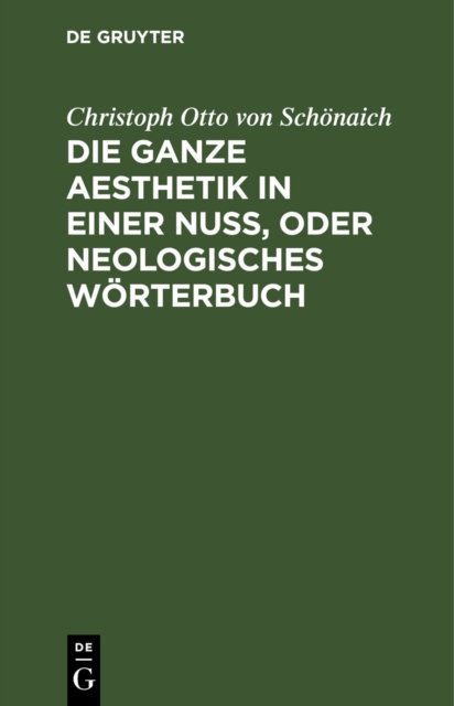 Die Ganze Aesthetik in Einer Nuß, Oder Neologisches Worterbuch
