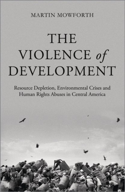 The Violence of Development – Resource Depletion, Environmental Crises and Human Rights Abuses in Central America