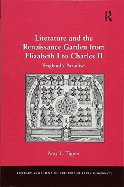 Literature and the Renaissance Garden from Elizabeth I to Charles II