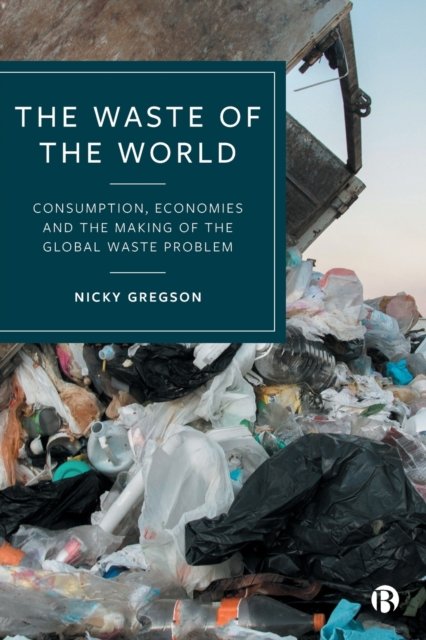 The Waste of the World – Consumption, Economies an d the Making of the Global Waste Problem