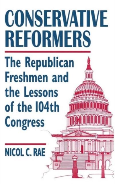 Conservative Reformers: The Freshman Republicans in the 104th Congress