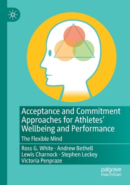Acceptance and Commitment Approaches for Athletes'' Wellbeing and Performance