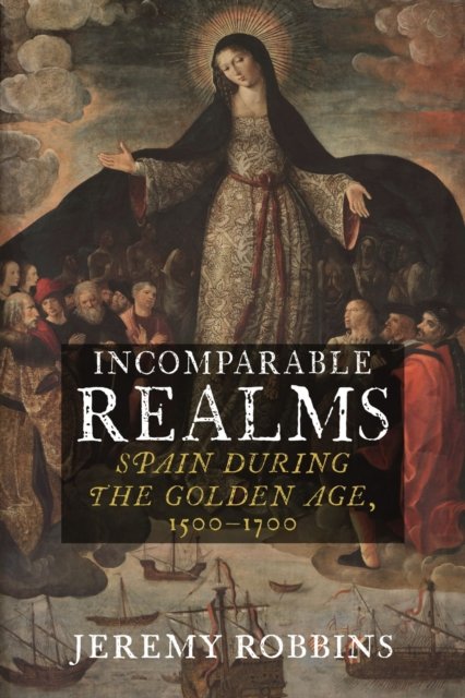 Incomparable Realms – Spain during the Golden Age, 1500–1700