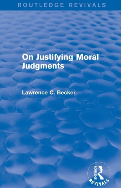 On Justifying Moral Judgements (Routledge Revivals)