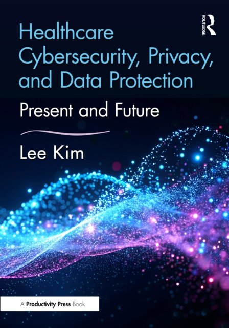 Healthcare Cybersecurity, Privacy, and Data Protection