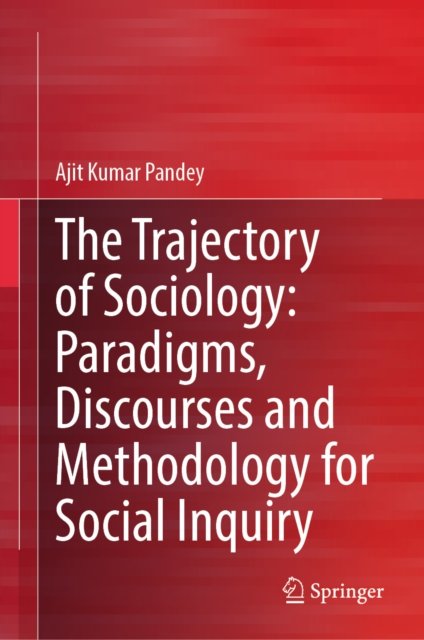 The Trajectory of Sociology: Paradigms, Discourses and Methodology for Social Inquiry