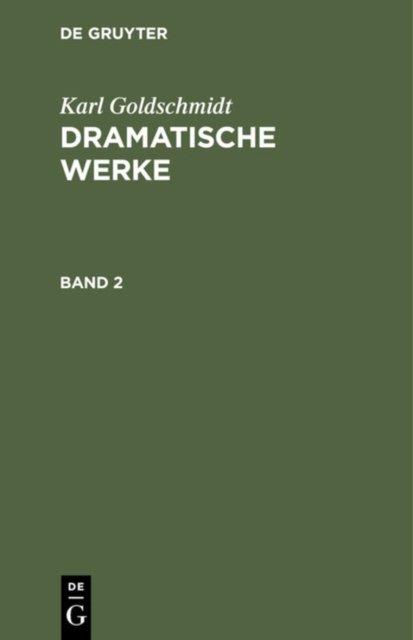 Karl Goldschmidt: Dramatische Werke. Band 2