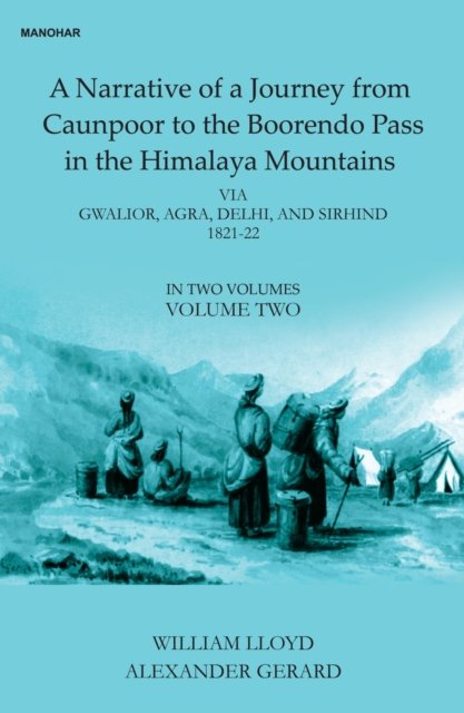 A Narative of a Journey from Caunpoor to the Boorendo Pass in the Himalaya Mountains, Volume 2