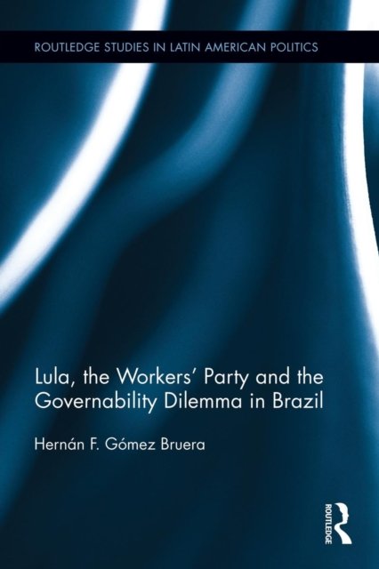 Lula, the Workers'' Party and the Governability Dilemma in Brazil