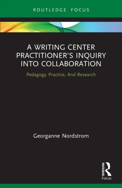 A Writing Center Practitioner''s Inquiry into Collaboration