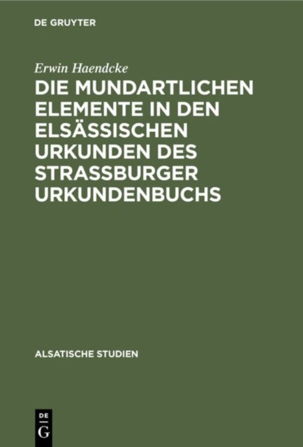Die Mundartlichen Elemente in Den Elsassischen Urkunden Des Strassburger Urkundenbuchs