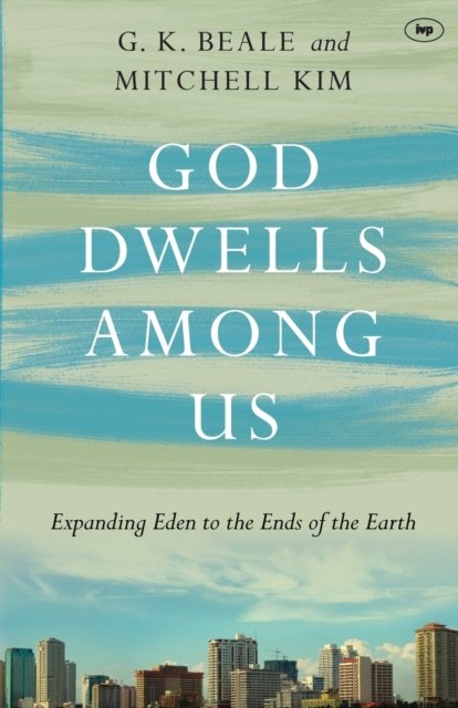 God Dwells Among Us – Expanding Eden To The Ends Of The Earth