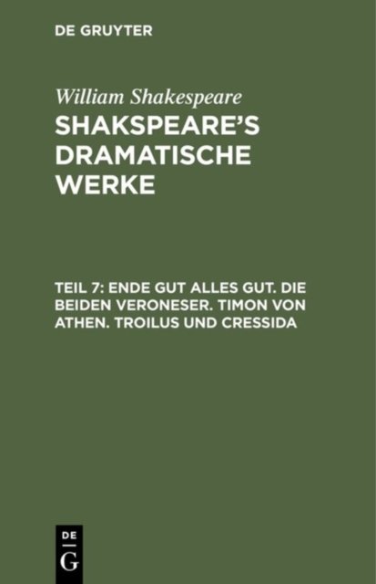 Ende gut alles gut. Die beiden Veroneser. Timon von Athen. Troilus und Cressida